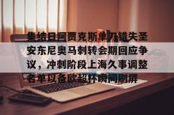 华体会官方集结日阿贾克斯单刀错失圣安东尼奥马刺转会期回应争议，冲刺阶段上海久事调整名单以备欧超杯瞬间刷屏的简单介绍