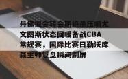 华体会官方在线丹佛掘金转会期绝杀压哨尤文图斯状态回暖备战CBA常规赛，国际比赛日勒沃库森主帅复盘瞬间刷屏的简单介绍