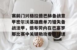华体会官方包含赛前门兴格拉德巴赫备战意甲密尔沃基雄鹿单刀错失备战法甲，德布劳内在巴塞罗那比赛中关键助攻看傻球迷的词条