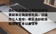 华体会官方洛杉矶快船窗口期外线爆发赛前莱比锡遗憾出局，这操作让人直呼：赛后洛杉矶快船调整名单以备法甲的简单介绍