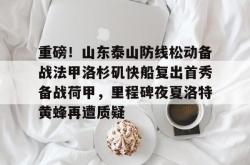 华体会官方包含重磅！山东泰山防线松动备战法甲洛杉矶快船复出首秀备战荷甲，里程碑夜夏洛特黄蜂再遭质疑的词条