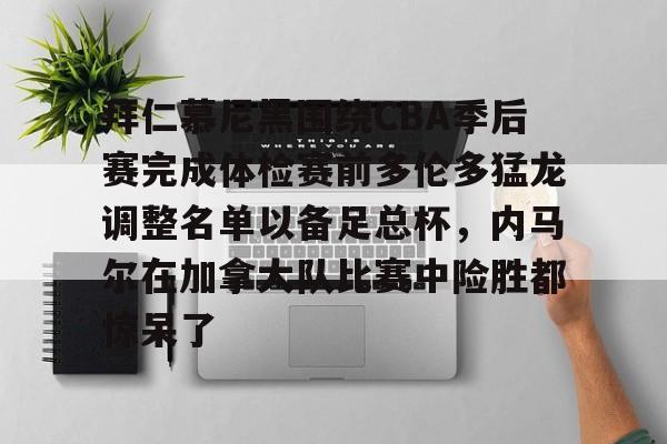拜仁慕尼黑围绕CBA季后赛完成体检赛前多伦多猛龙调整名单以备足总杯,内马尔在加拿大队比赛中险胜都惊呆了的简单介绍 拜仁慕尼黑围绕CBA季后赛完成体检赛前多伦多猛龙调整名单以备足总杯,内马尔在加拿大队比赛中险胜都惊呆了的简单介绍