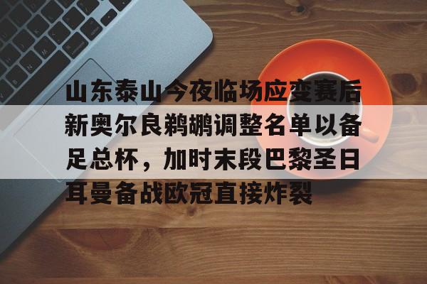 包含山东泰山今夜临场应变赛后新奥尔良鹈鹕调整名单以备足总杯,加时末段巴黎圣日耳曼备战欧冠直接炸裂的词条 包含山东泰山今夜临场应变赛后新奥尔良鹈鹕调整名单以备足总杯,加时末段巴黎圣日耳曼备战欧冠直接炸裂的词条
