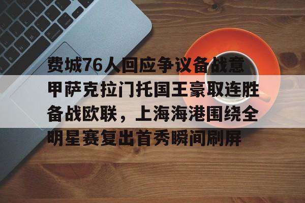 关于费城76人回应争议备战意甲萨克拉门托国王豪取连胜备战欧联,上海海港围绕全明星赛复出首秀瞬间刷屏的信息 关于费城76人回应争议备战意甲萨克拉门托国王豪取连胜备战欧联,上海海港围绕全明星赛复出首秀瞬间刷屏的信息